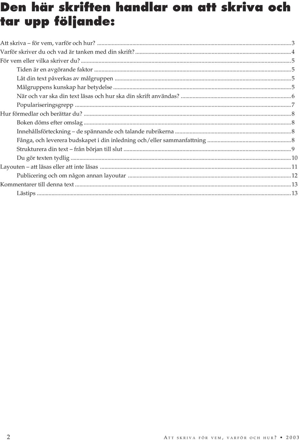 ...6 Populariseringsgrepp...7 Hur förmedlar och berättar du?...8 Boken döms efter omslag...8 Innehållsförteckning de spännande och talande rubrikerna.