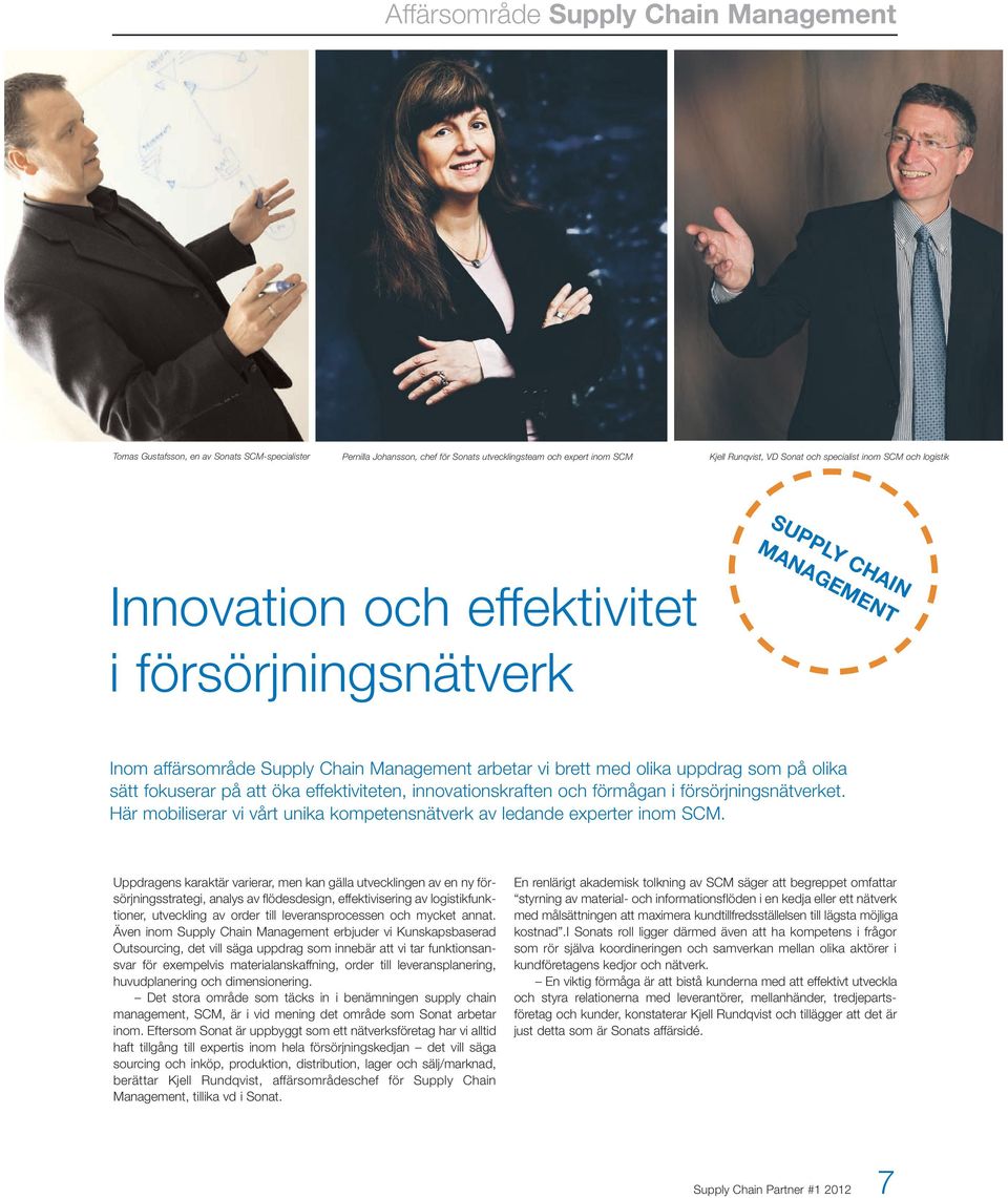 fokuserar på att öka effektiviteten, innovationskraften och förmågan i försörjningsnätverket. Här mobiliserar vi vårt unika kompetensnätverk av ledande experter inom SCM.