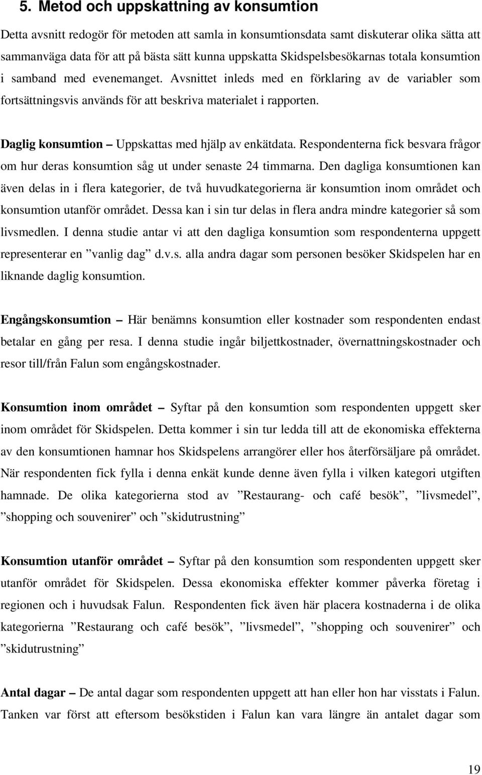 Daglig konsumtion Uppskattas med hjälp av enkätdata. Respondenterna fick besvara frågor om hur deras konsumtion såg ut under senaste 24 timmarna.