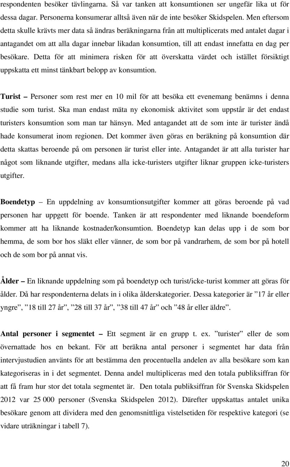 per besökare. Detta för att minimera risken för att överskatta värdet och istället försiktigt uppskatta ett minst tänkbart belopp av konsumtion.