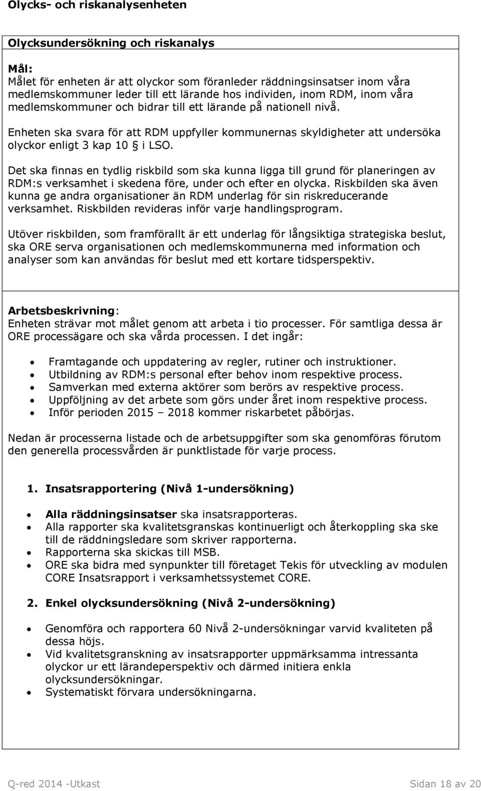 Det ska finnas en tydlig riskbild som ska kunna ligga till grund för planeringen av RDM:s verksamhet i skedena före, under och efter en olycka.