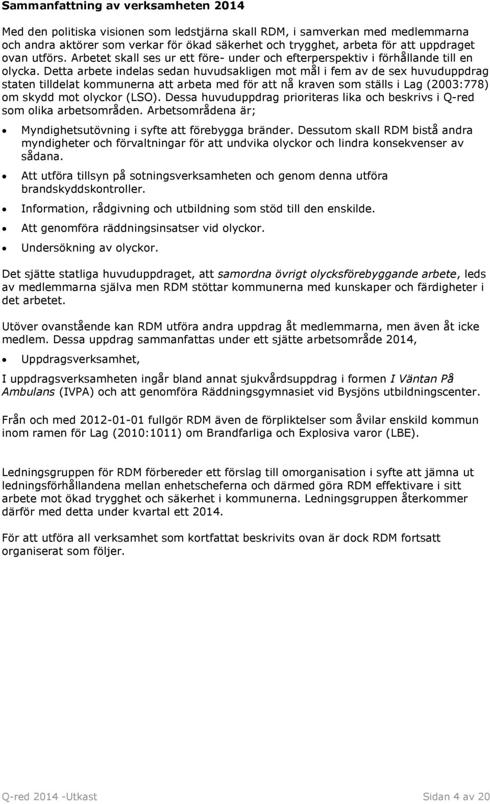 Detta arbete indelas sedan huvudsakligen mot mål i fem av de sex huvuduppdrag staten tilldelat kommunerna att arbeta med för att nå kraven som ställs i Lag (2003:778) om skydd mot olyckor (LSO).