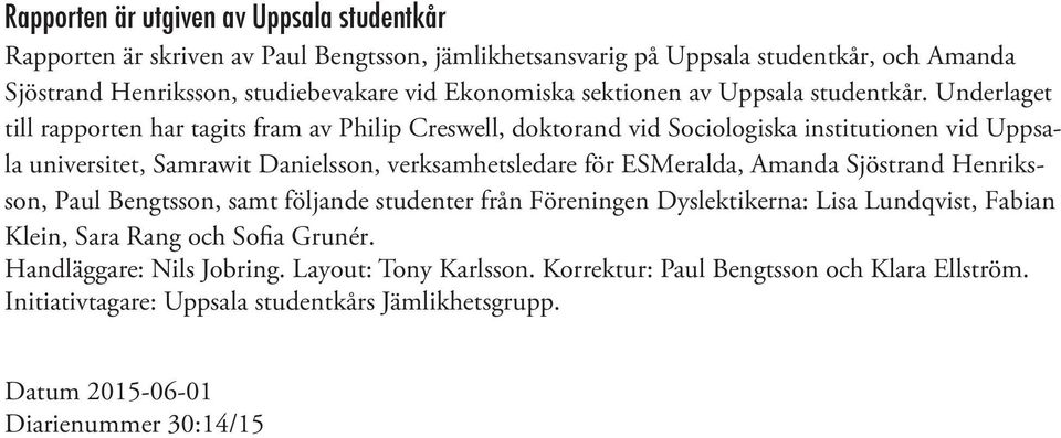 Underlaget till rapporten har tagits fram av Philip Creswell, doktorand vid Sociologiska institutionen vid Uppsala universitet, Samrawit Danielsson, verksamhetsledare för ESMeralda,