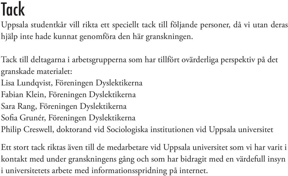 Dyslektikerna Sara Rang, Föreningen Dyslektikerna Sofia Grunér, Föreningen Dyslektikerna Philip Creswell, doktorand vid Sociologiska institutionen vid Uppsala universitet Ett stort