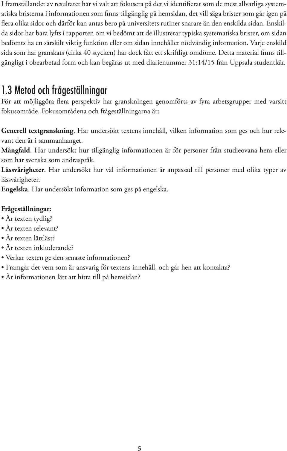 Enskilda sidor har bara lyfts i rapporten om vi bedömt att de illustrerar typiska systematiska brister, om sidan bedömts ha en särskilt viktig funktion eller om sidan innehåller nödvändig information.