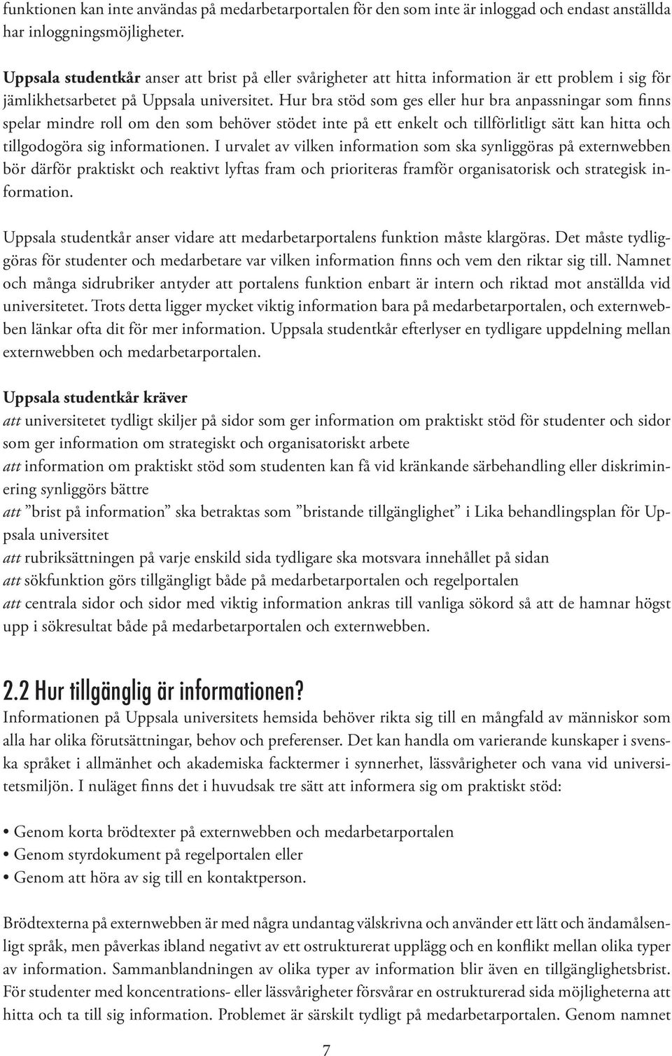 Hur bra stöd som ges eller hur bra anpassningar som finns spelar mindre roll om den som behöver stödet inte på ett enkelt och tillförlitligt sätt kan hitta och tillgodogöra sig informationen.