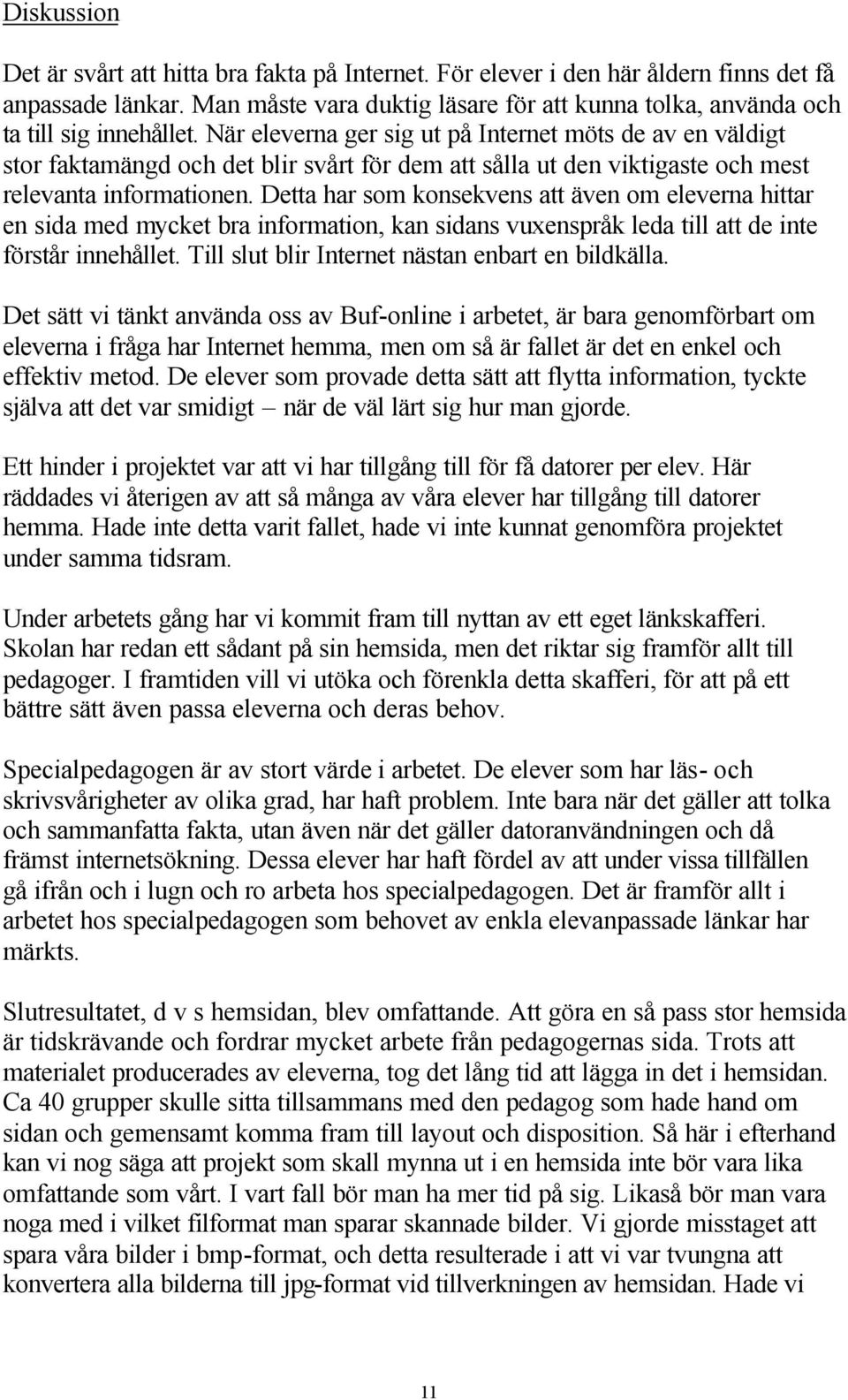 När eleverna ger sig ut på Internet möts de av en väldigt stor faktamängd och det blir svårt för dem att sålla ut den viktigaste och mest relevanta informationen.