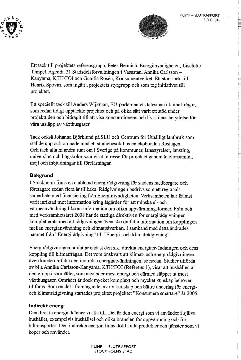 Ett speciellt tack till Anders Wijkman, EU-parlamentets talesman i klimatfrågor, som redan tidigt upptäckte projektet och på olika sätt varit ett stöd under projekttiden och bidragit till att visa