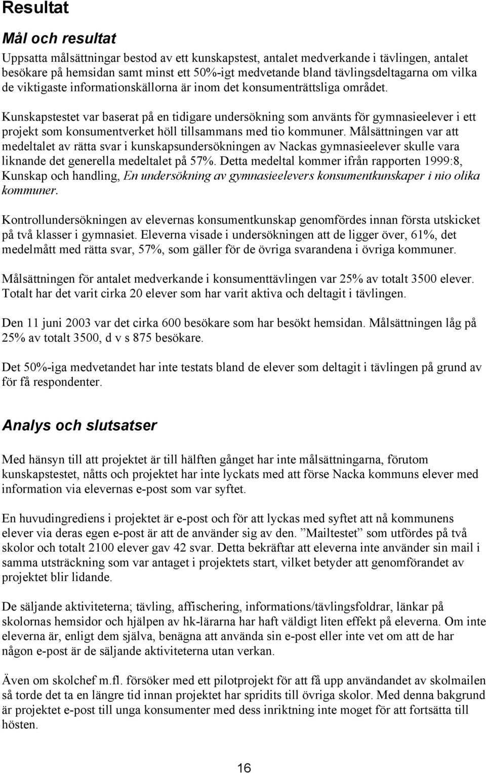 Kunskapstestet var baserat på en tidigare undersökning som använts för gymnasieelever i ett projekt som konsumentverket höll tillsammans med tio kommuner.