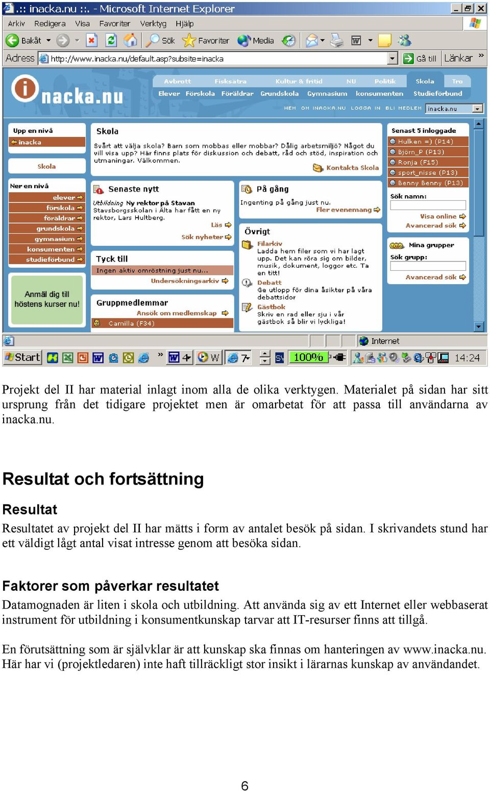 Faktorer som påverkar resultatet Datamognaden är liten i skola och utbildning.