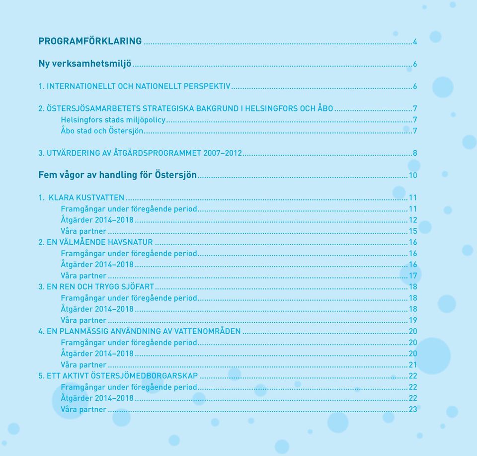 ..11 Åtgärder 2014 2018...12 Våra partner...15 2. EN VÄLMÅENDE HAVSNATUR...16 Framgångar under föregående period...16 Åtgärder 2014 2018...16 Våra partner...17 3. EN REN OCH TRYGG SJÖFART.
