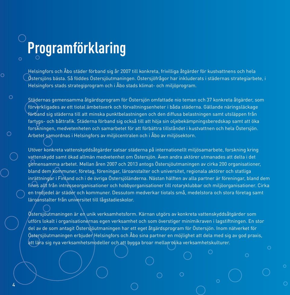 Städernas gemensamma åtgärdsprogram för Östersjön omfattade nio teman och 37 konkreta åtgärder, som förverkligades av ett tiotal ämbetsverk och förvaltningsenheter i båda städerna.