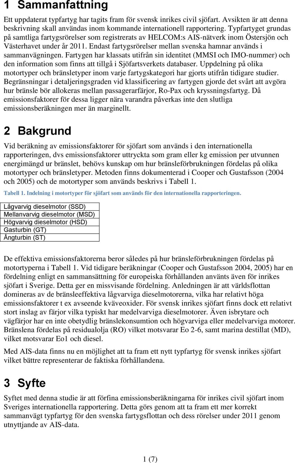 Endast fartygsrörelser mellan svenska hamnar används i sammanvägningen.