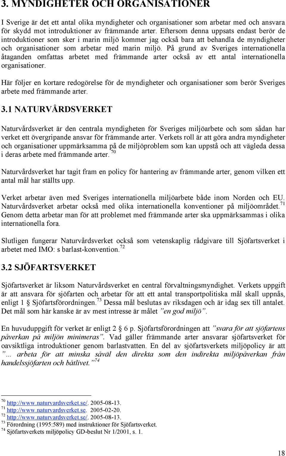 På grund av Sveriges internationella åtaganden omfattas arbetet med främmande arter också av ett antal internationella organisationer.