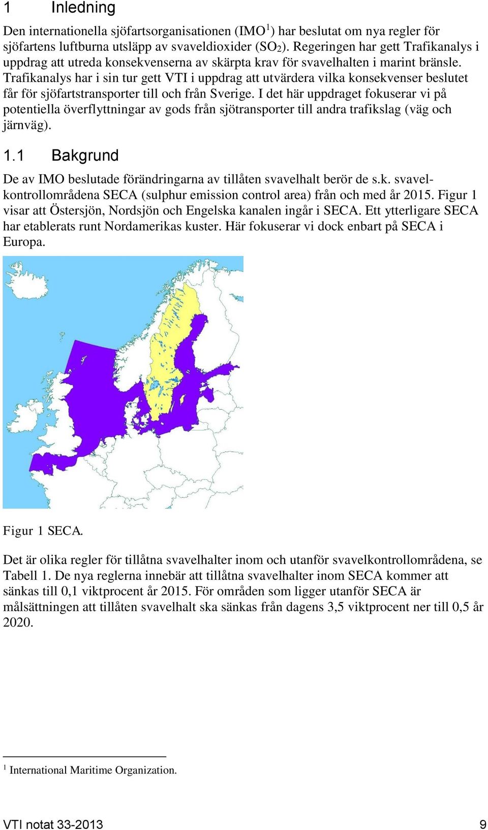 Trafikanalys har i sin tur gett VTI i uppdrag att utvärdera vilka konsekvenser beslutet får för sjöfartstransporter till och från Sverige.