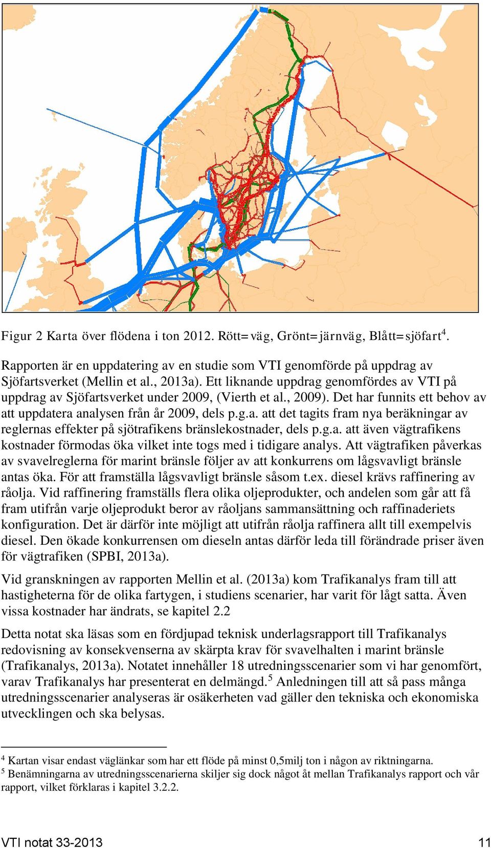 g.a. att även vägtrafikens kostnader förmodas öka vilket inte togs med i tidigare analys.