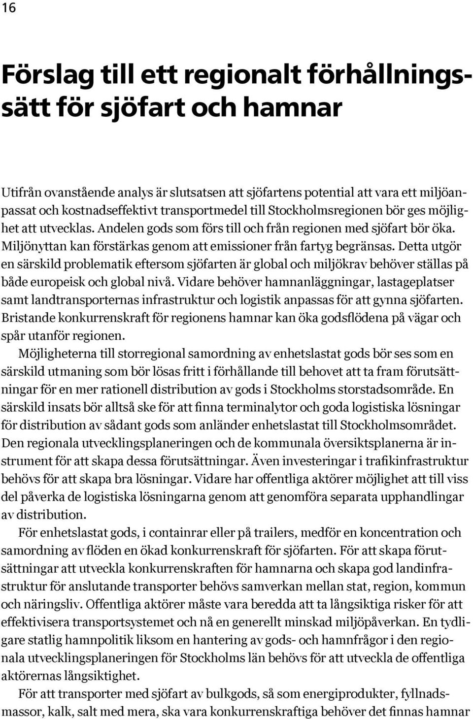 Detta utgör en särskild problematik eftersom sjöfarten är global och miljökrav behöver ställas på både europeisk och global nivå.