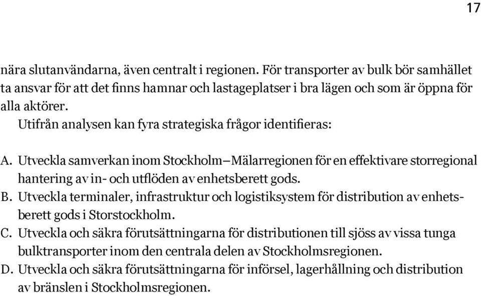 Utveckla samverkan inom Stockholm Mälarregionen för en effektivare storregional hantering av in- och utflöden av enhetsberett gods. B.