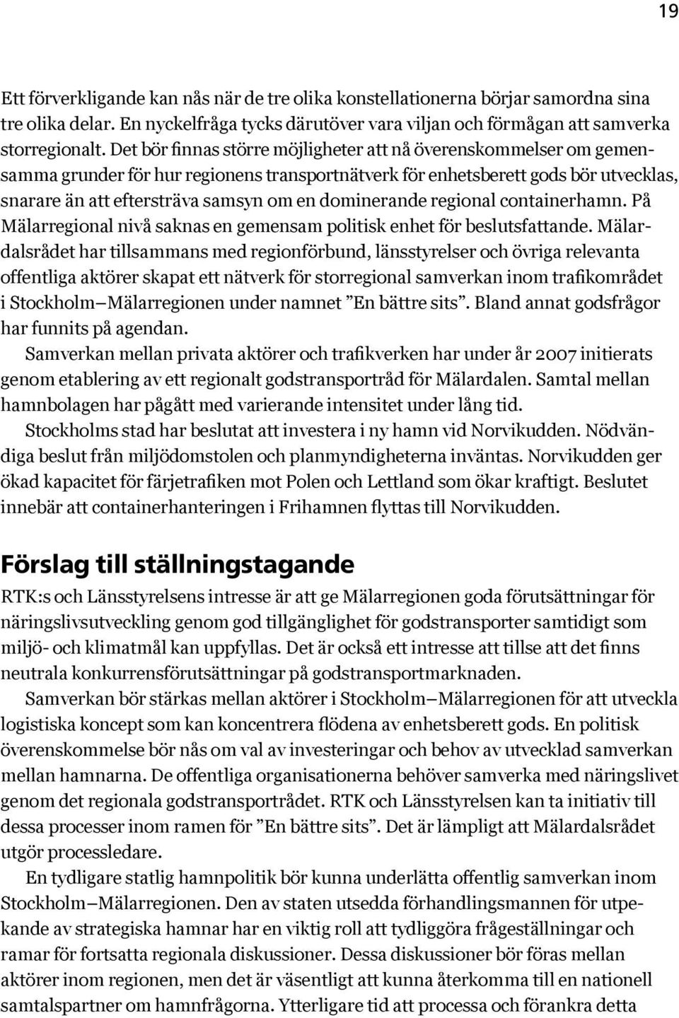 dominerande regional containerhamn. På Mälarregional nivå saknas en gemensam politisk enhet för beslutsfattande.