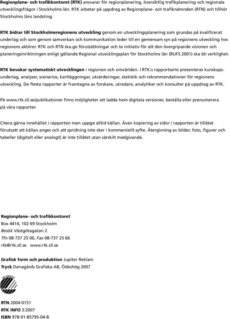 RTK bidrar till Stockholmsregionens utveckling genom en utvecklingsplanering som grundas på kvalificerat underlag och som genom samverkan och kommunikation leder till en gemensam syn på regionens