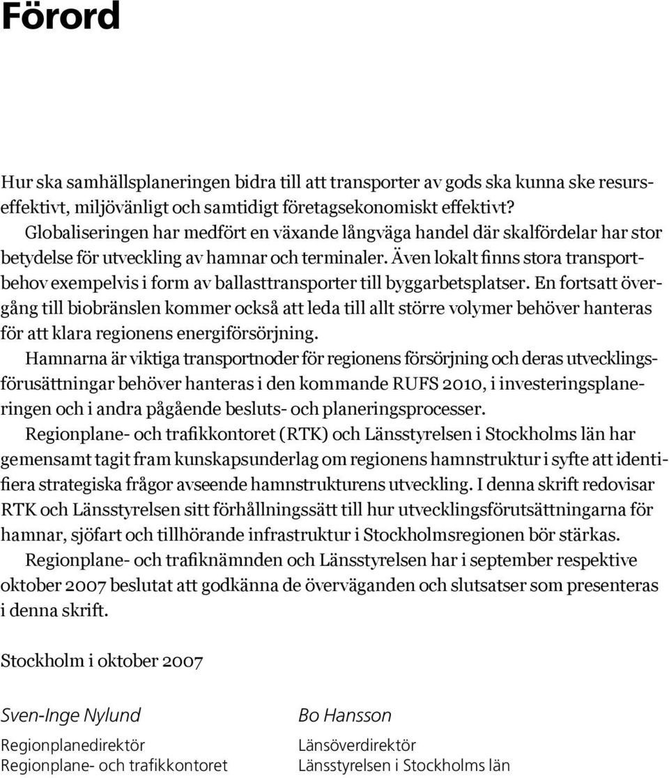 Även lokalt finns stora transportbehov exempelvis i form av ballasttransporter till byggarbetsplatser.