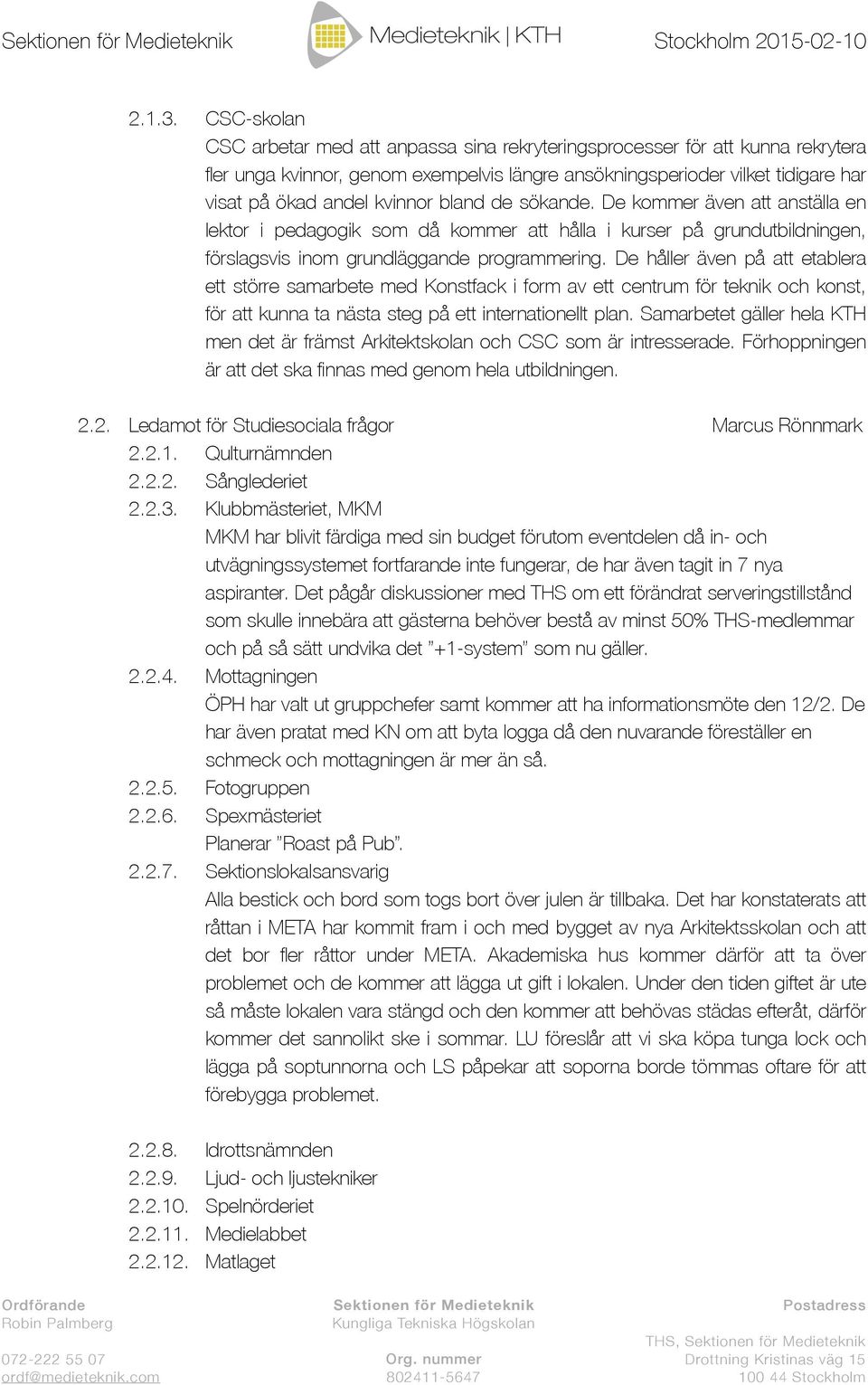 bland de sökande. De kommer även att anställa en lektor i pedagogik som då kommer att hålla i kurser på grundutbildningen, förslagsvis inom grundläggande programmering.