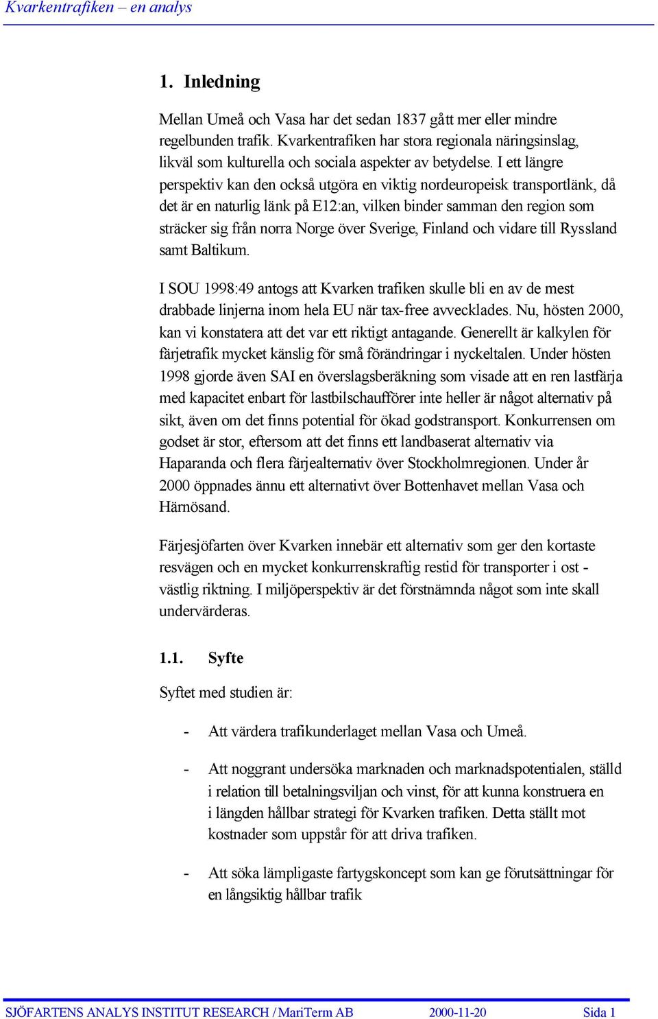 I ett längre perspektiv kan den också utgöra en viktig nordeuropeisk transportlänk, då det är en naturlig länk på E12:an, vilken binder samman den region som sträcker sig från norra Norge över