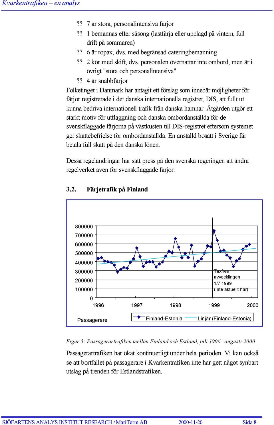 ? 4 är snabbfärjor Folketinget i Danmark har antagit ett förslag som innebär möjligheter för färjor registrerade i det danska internationella registret, DIS, att fullt ut kunna bedriva internationell