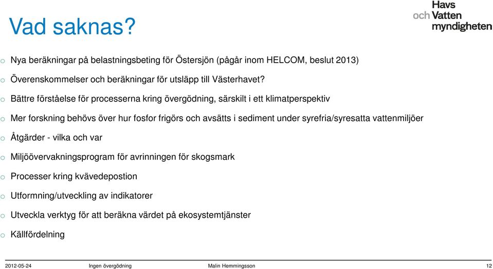 o Bättre förståelse för processerna kring övergödning, särskilt i ett klimatperspektiv o Mer forskning behövs över hur fosfor frigörs och avsätts i sediment