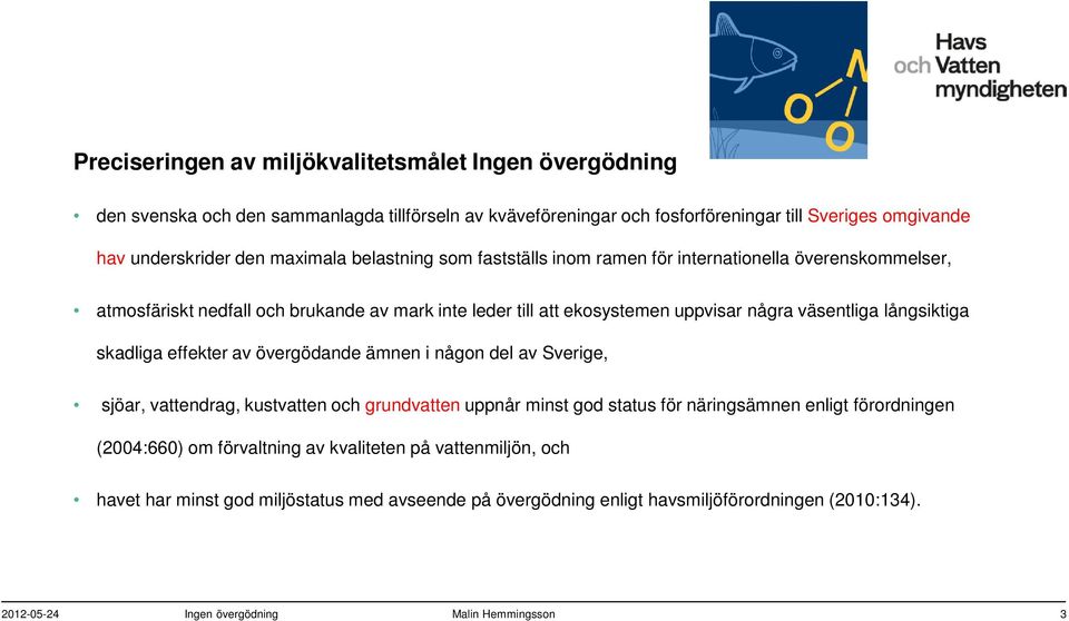 långsiktiga skadliga effekter av övergödande ämnen i någon del av Sverige, sjöar, vattendrag, kustvatten och grundvatten uppnår minst god status för näringsämnen enligt förordningen