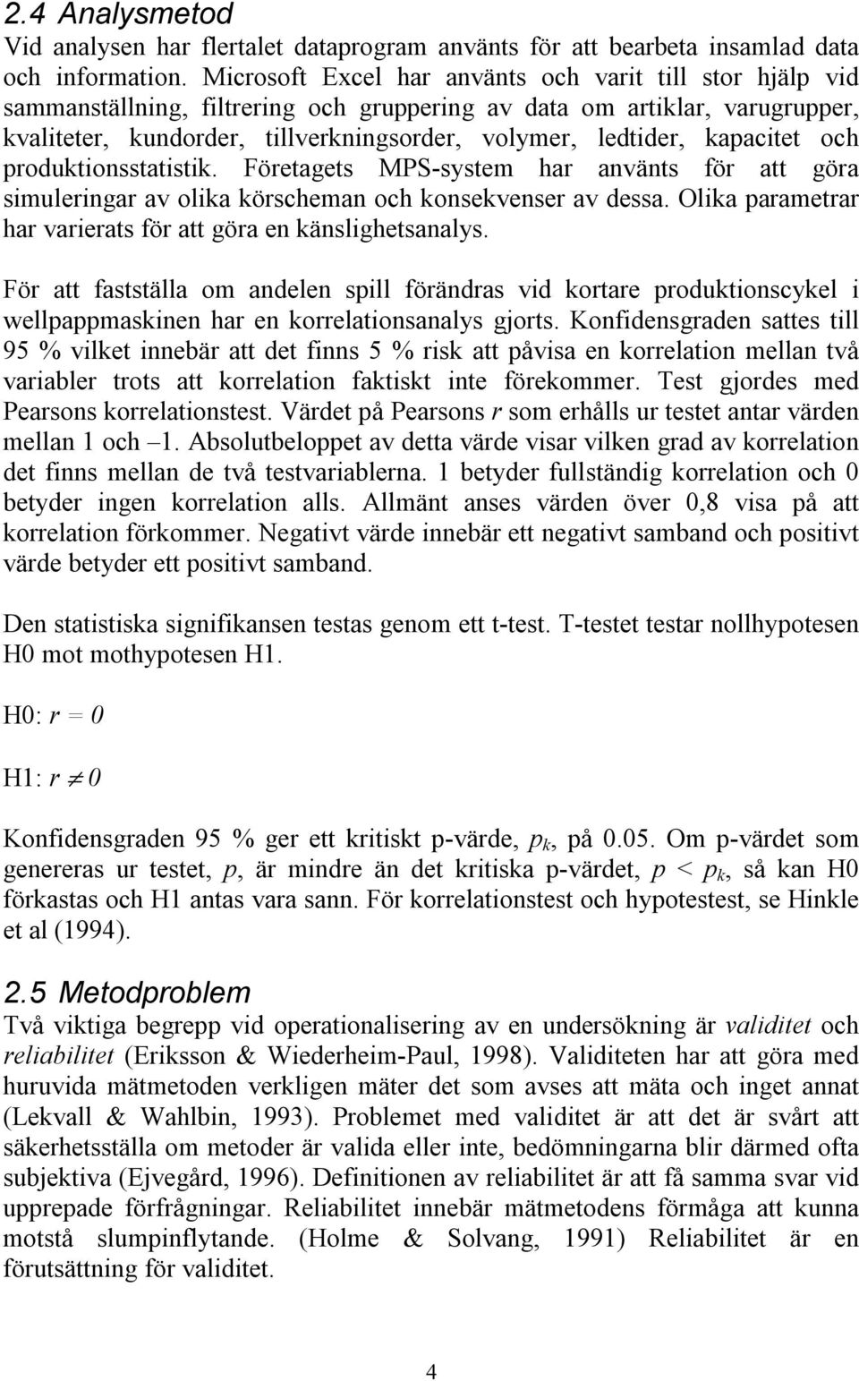 kapacitet och produktionsstatistik. Företagets MPS-system har använts för att göra simuleringar av olika körscheman och konsekvenser av dessa.