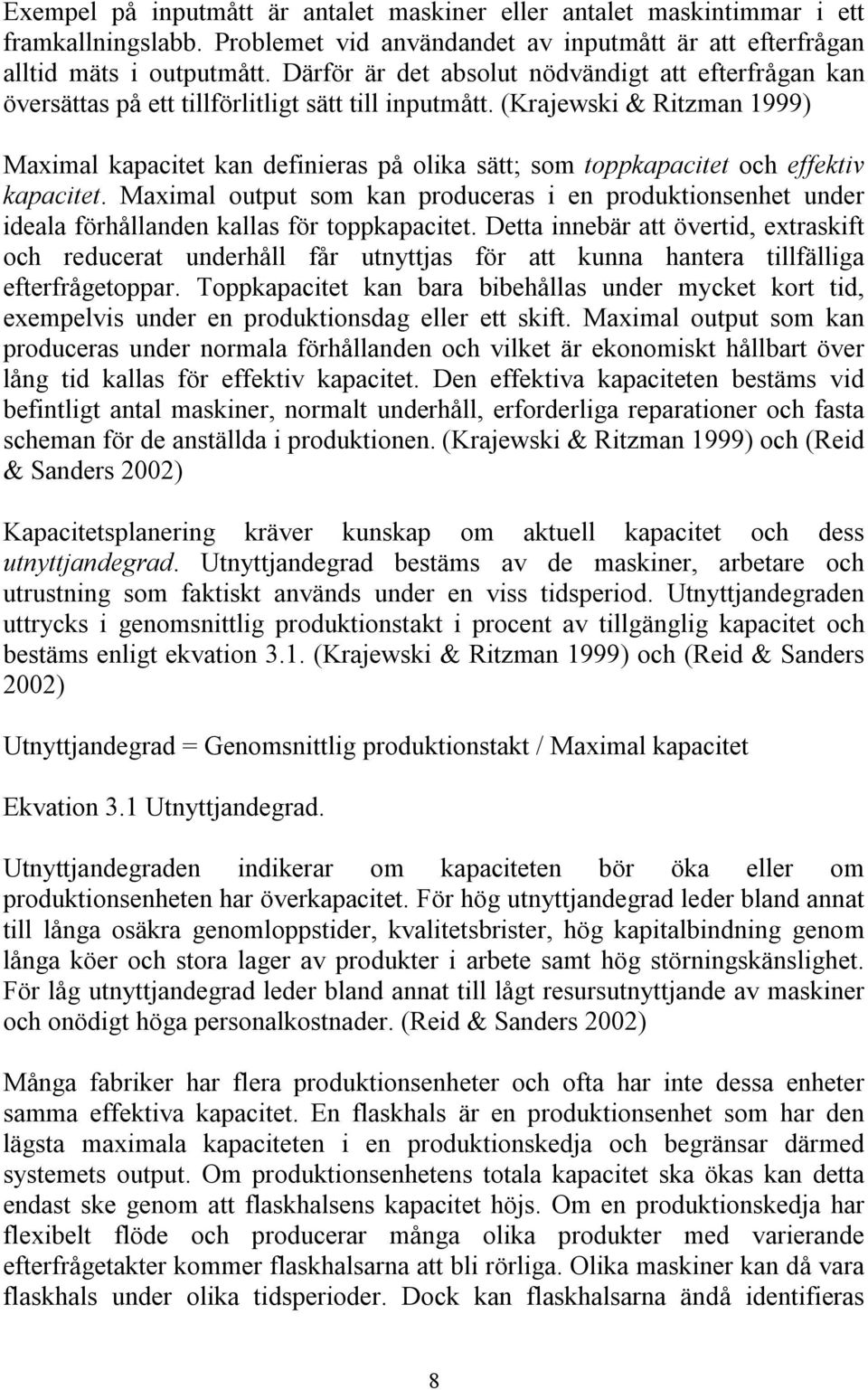 (Krajewski & Ritzman 1999) Maximal kapacitet kan definieras på olika sätt; som toppkapacitet och effektiv kapacitet.