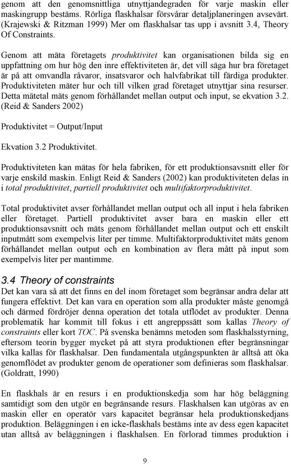 Genom att mäta företagets produktivitet kan organisationen bilda sig en uppfattning om hur hög den inre effektiviteten är, det vill säga hur bra företaget är på att omvandla råvaror, insatsvaror och