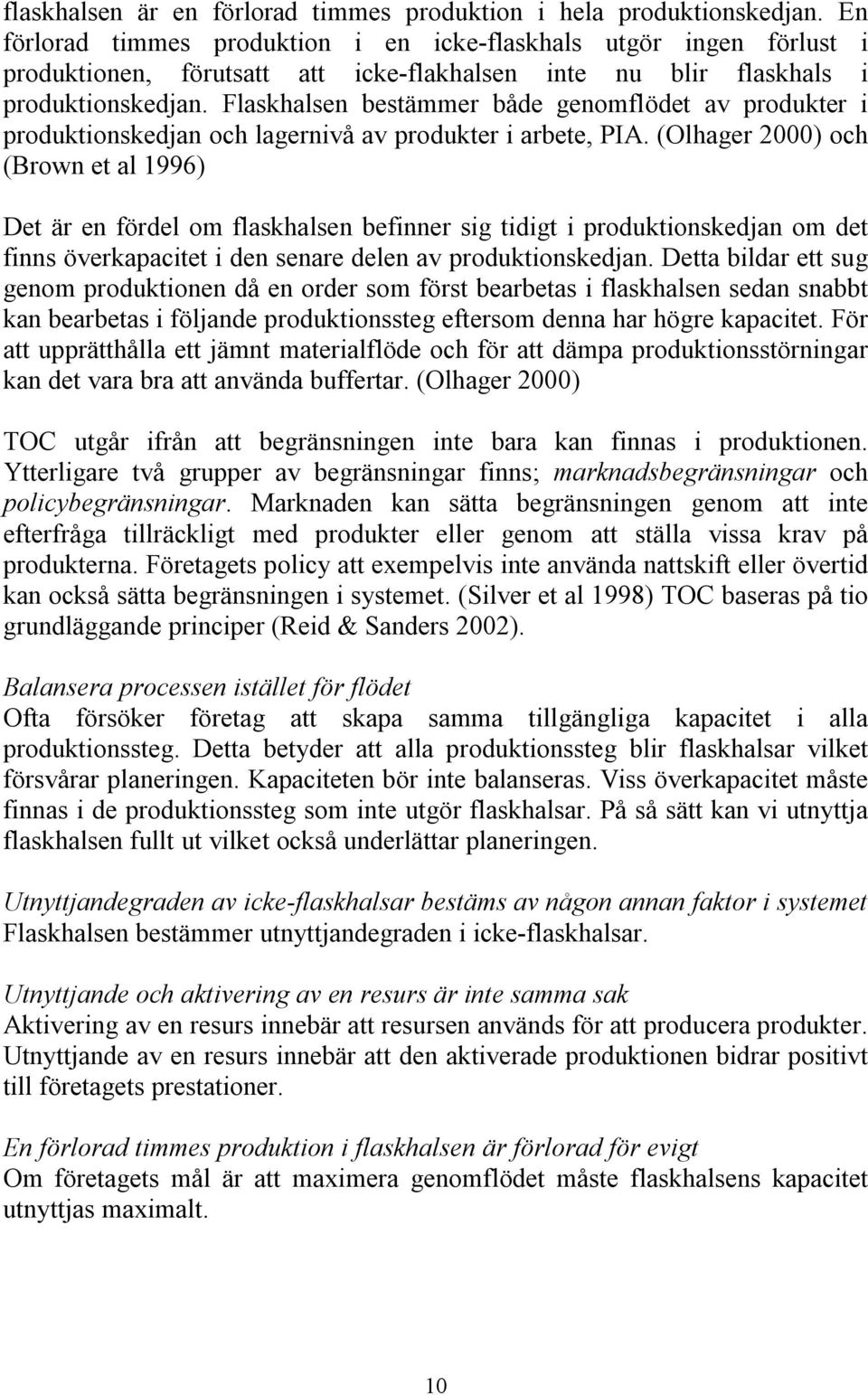 Flaskhalsen bestämmer både genomflödet av produkter i produktionskedjan och lagernivå av produkter i arbete, PIA.