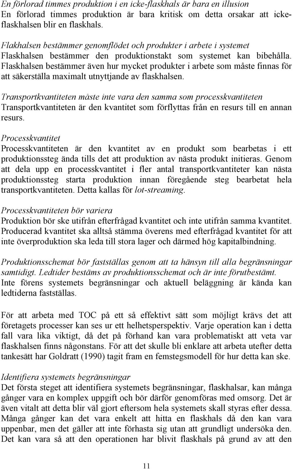 Flaskhalsen bestämmer även hur mycket produkter i arbete som måste finnas för att säkerställa maximalt utnyttjande av flaskhalsen.