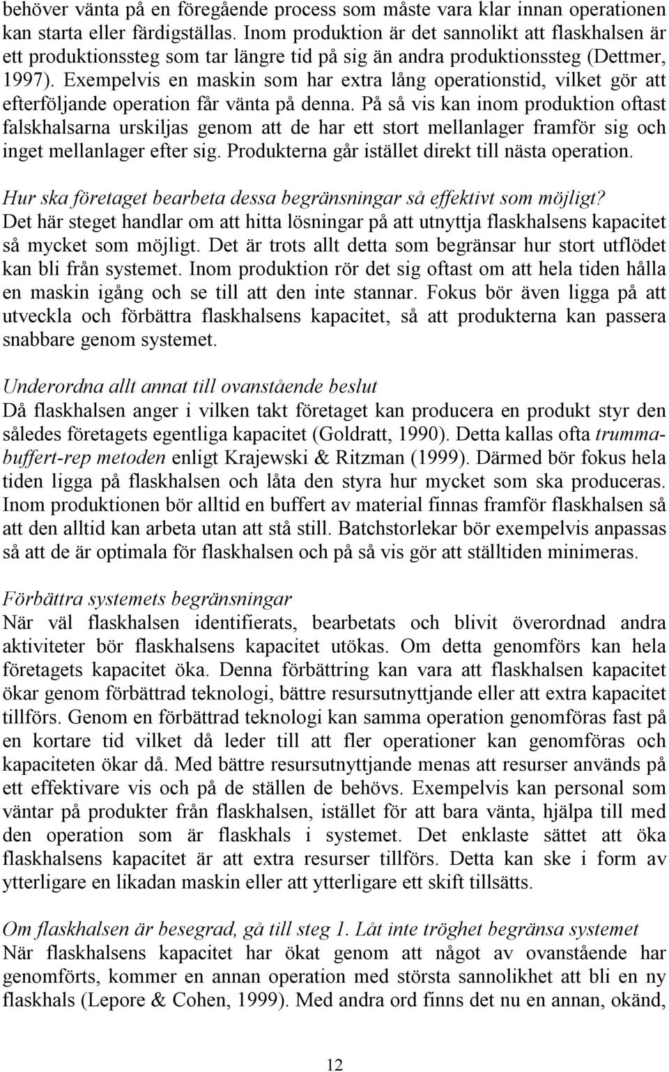 Exempelvis en maskin som har extra lång operationstid, vilket gör att efterföljande operation får vänta på denna.