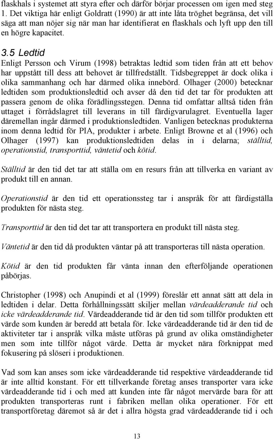 5 Ledtid Enligt Persson och Virum (1998) betraktas ledtid som tiden från att ett behov har uppstått till dess att behovet är tillfredställt.