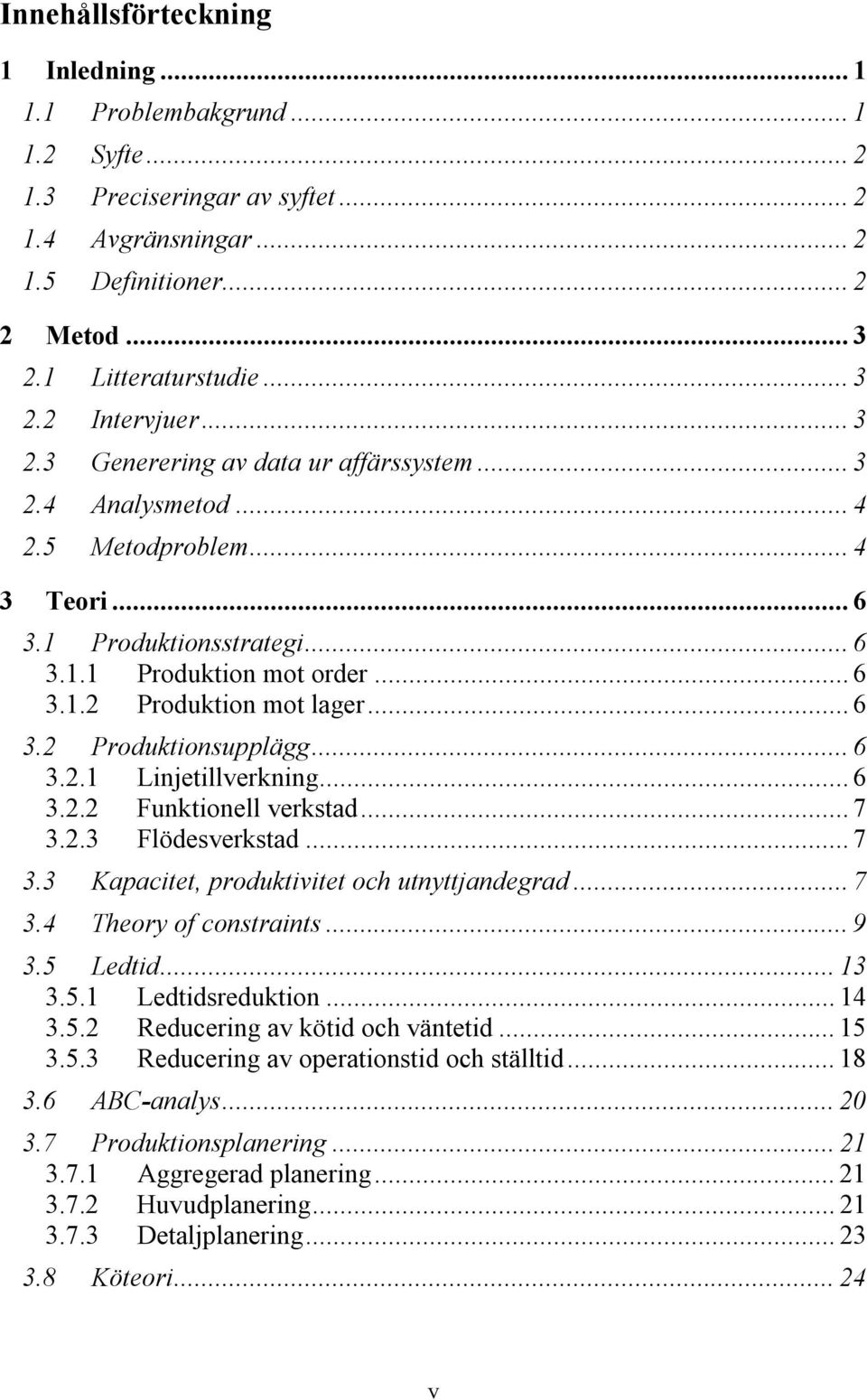 .. 6 3.2.1 Linjetillverkning... 6 3.2.2 Funktionell verkstad... 7 3.2.3 Flödesverkstad... 7 3.3 Kapacitet, produktivitet och utnyttjandegrad... 7 3.4 Theory of constraints... 9 3.5 Ledtid... 13 3.5.1 Ledtidsreduktion.