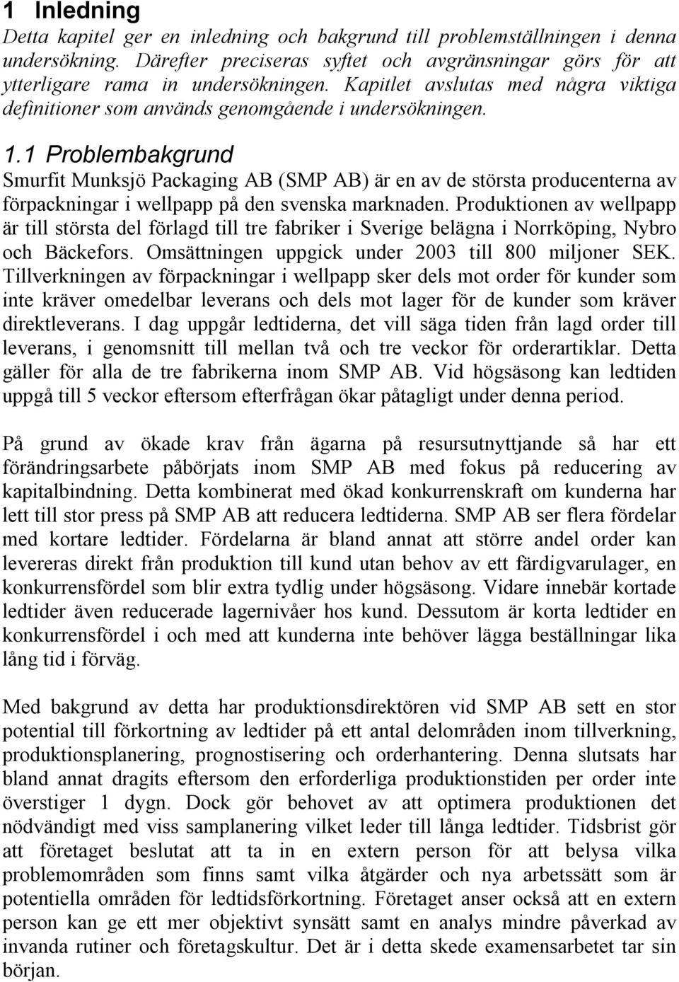 1 Problembakgrund Smurfit Munksjö Packaging AB (SMP AB) är en av de största producenterna av förpackningar i wellpapp på den svenska marknaden.