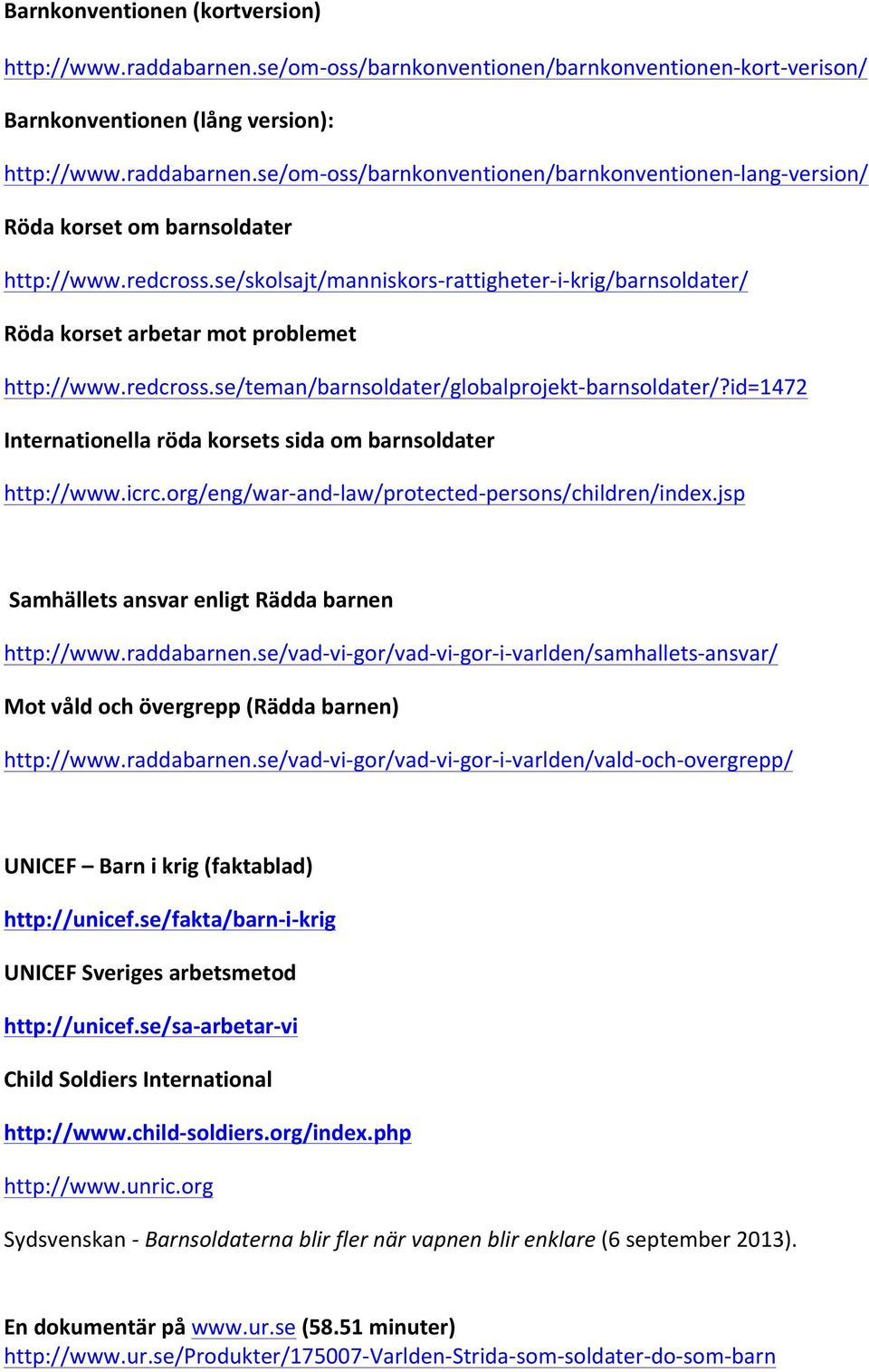 id=1472 Internationella röda korsets sida om barnsoldater http://www.icrc.org/eng/war- and- law/protected- persons/children/index.jsp Samhällets ansvar enligt Rädda barnen http://www.raddabarnen.