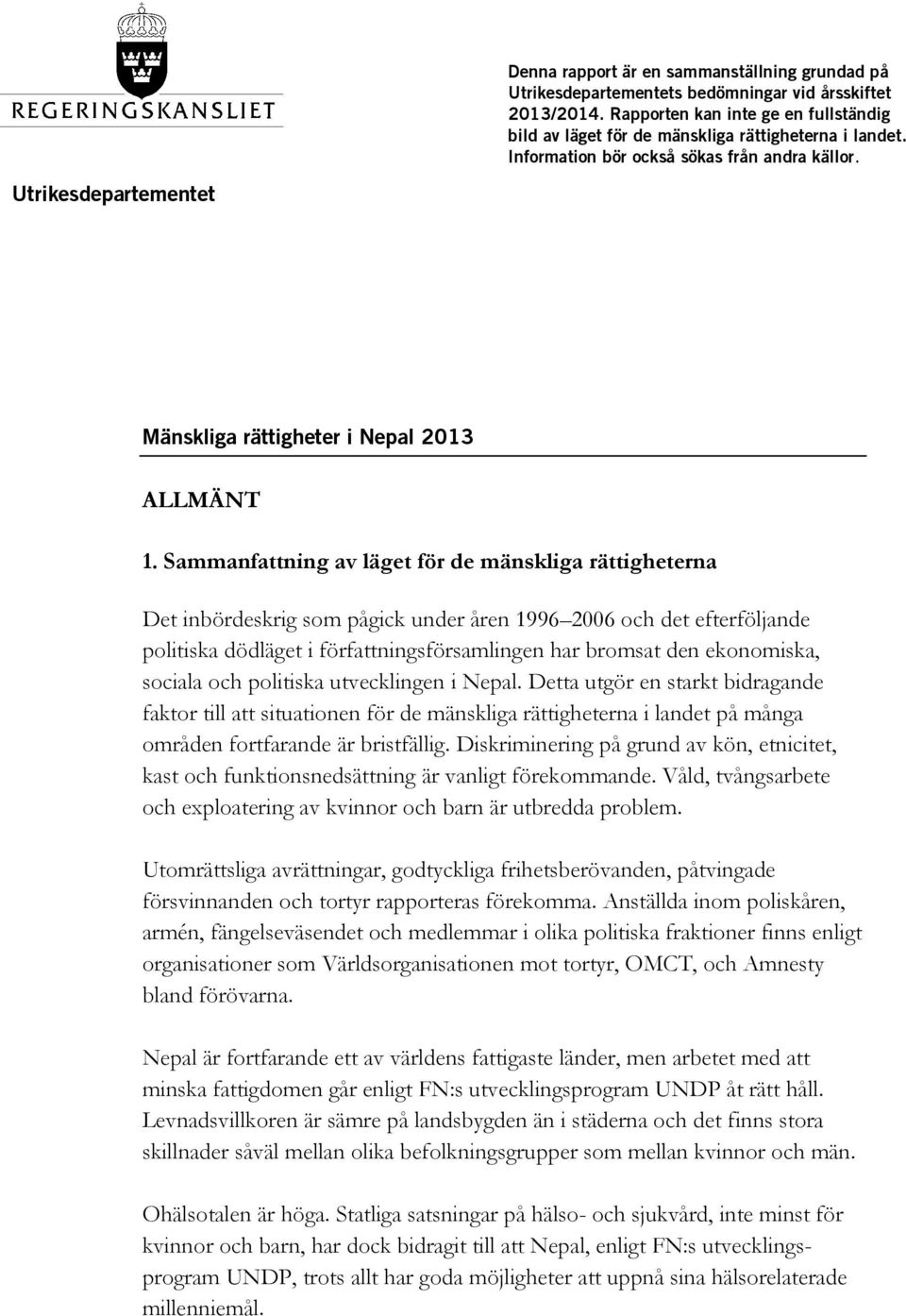 Sammanfattning av läget för de mänskliga rättigheterna Det inbördeskrig som pågick under åren 1996 2006 och det efterföljande politiska dödläget i författningsförsamlingen har bromsat den ekonomiska,