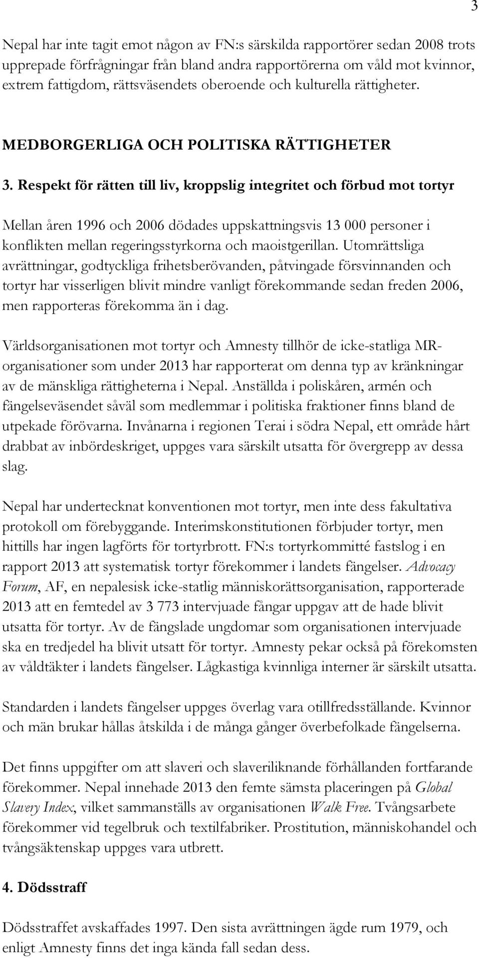 Respekt för rätten till liv, kroppslig integritet och förbud mot tortyr Mellan åren 1996 och 2006 dödades uppskattningsvis 13 000 personer i konflikten mellan regeringsstyrkorna och maoistgerillan.