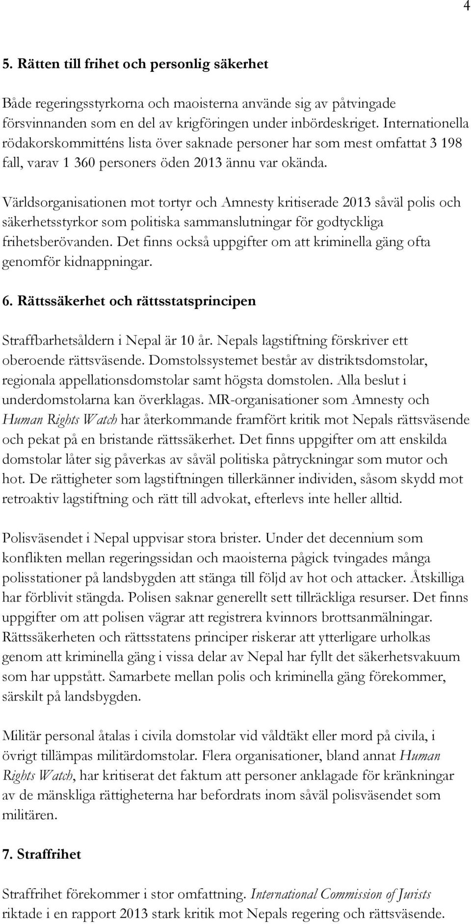 Världsorganisationen mot tortyr och Amnesty kritiserade 2013 såväl polis och säkerhetsstyrkor som politiska sammanslutningar för godtyckliga frihetsberövanden.