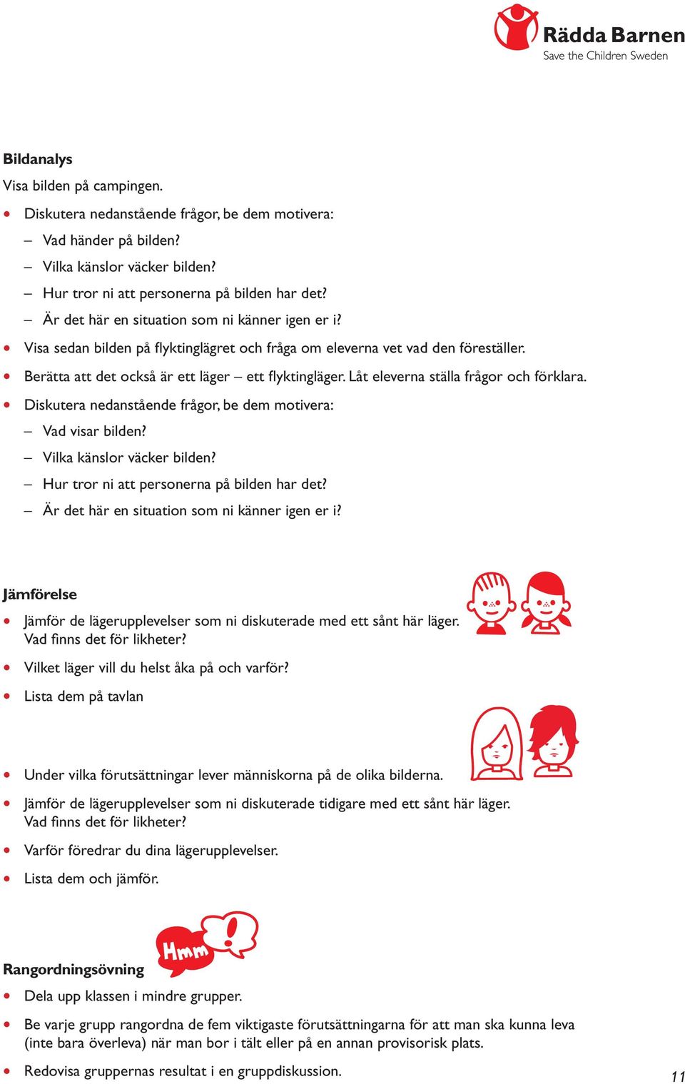 Låt eleverna ställa frågor och förklara. Diskutera nedanstående frågor, be dem motivera: Vad visar bilden? Vilka känslor väcker bilden? Hur tror ni att personerna på bilden har det?