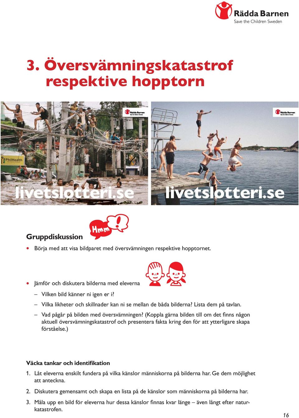 Vad pågår på bilden med översvämningen? (Koppla gärna bilden till om det finns någon aktuell översvämningskatastrof och presentera fakta kring den för att ytterligare skapa förståelse.