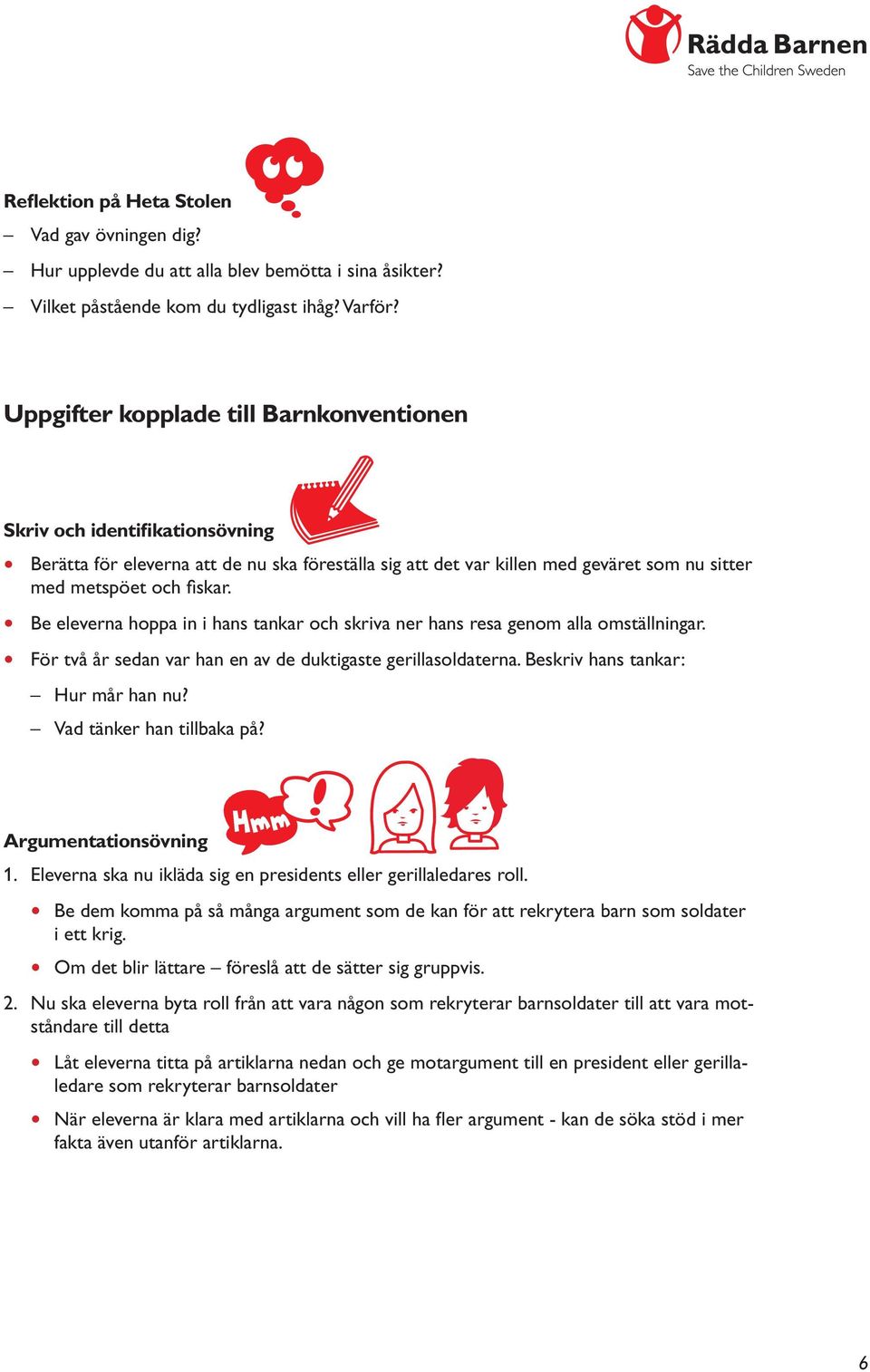 Be eleverna hoppa in i hans tankar och skriva ner hans resa genom alla omställningar. För två år sedan var han en av de duktigaste gerillasoldaterna. Beskriv hans tankar: Hur mår han nu?