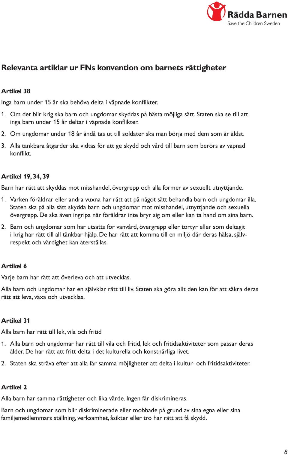 Alla tänkbara åtgärder ska vidtas för att ge skydd och vård till barn som berörs av väpnad konflikt.