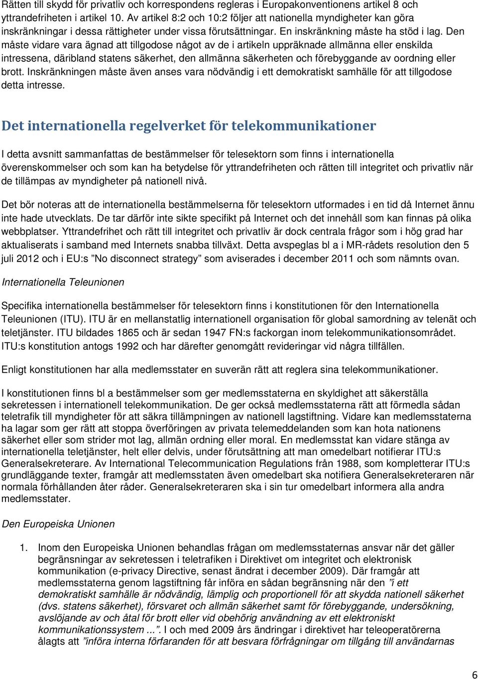 Den måste vidare vara ägnad att tillgodose något av de i artikeln uppräknade allmänna eller enskilda intressena, däribland statens säkerhet, den allmänna säkerheten och förebyggande av oordning eller