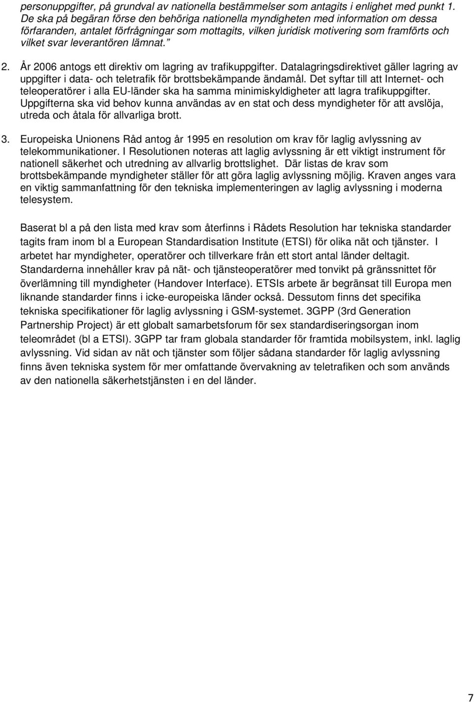 leverantören lämnat. 2. År 2006 antogs ett direktiv om lagring av trafikuppgifter. Datalagringsdirektivet gäller lagring av uppgifter i data- och teletrafik för brottsbekämpande ändamål.