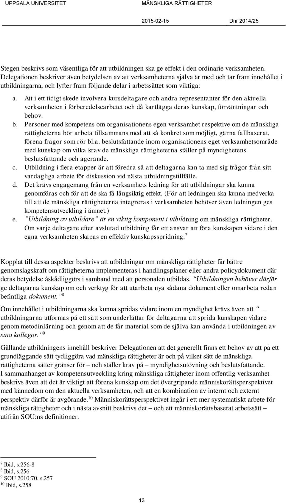 Att i ett tidigt skede involvera kursdeltagare och andra representanter för den aktuella verksamheten i förberedelsearbetet och då kartlägga deras kunskap, förväntningar och be